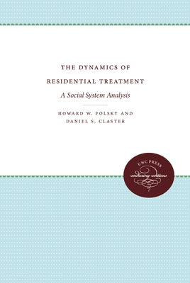 The Dynamics of Residential Treatment: A Social System Analysis by Polsky, Howard W.