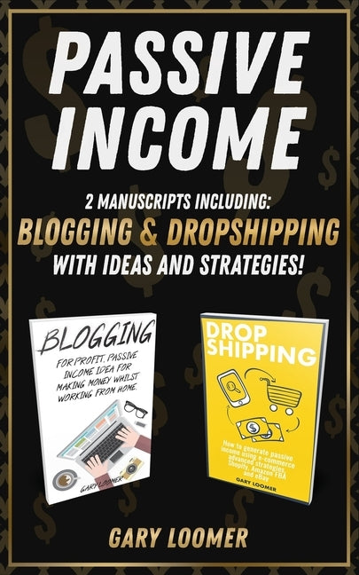 Passive Income: 2 Manuscripts including blogging and dropshipping with Ideas and Strategies by Loomer, Gary