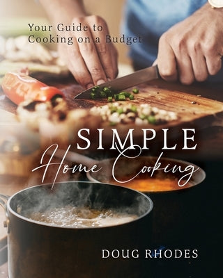 Simple Home Cooking: Your Guide to Cooking on a Budget by Rhodes, Doug