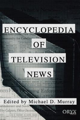 Encyclopedia of Television News by Murray, Michael D.