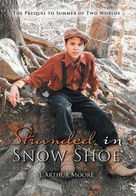 Stranded in Snow Shoe: The Prequel to Summer of Two Worlds by Moore, J. Arthur
