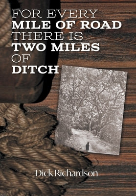For Every Mile of Road There is Two Miles of Ditch by Richardson, Dick