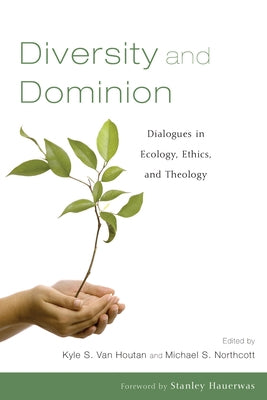Diversity and Dominion: Dialogues in Ecology, Ethics, and Theology by Van Houtan, Kyle S.