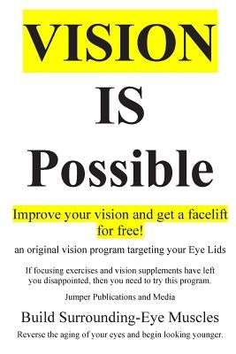 Vision Is Possible - Improve your vision and get a facelift for free!: an original vision program targeting your Eye Lids by Jumper Publications and Media