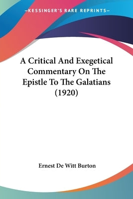 A Critical And Exegetical Commentary On The Epistle To The Galatians (1920) by Burton, Ernest de Witt