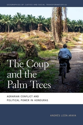 Coup and the Palm Trees: Agrarian Conflict and Political Power in Honduras by Le Araya, Andr駸