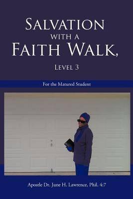 Salvation with a Faith Walk, Level 3: For the Matured Student by Lawrence Phil 4. 7., Apostle June H.