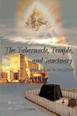 The Tabernacle, Temple, and Sanctuary: Samuel, Saul, and the Story of David by Herman, Dennis