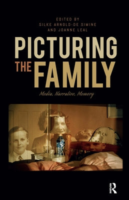 Picturing the Family: Media, Narrative, Memory by Arnold-De Simine, Silke