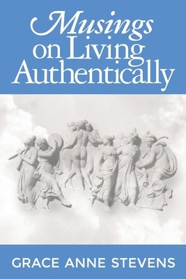 Musings on Living Authentically by Stevens, Grace Anne