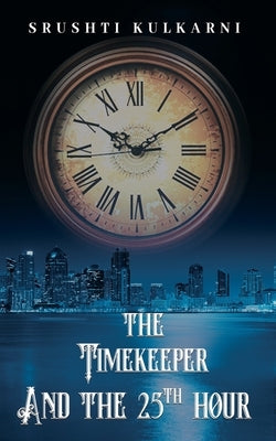 The Timekeeper and the 25th Hour by Kulkarni, Srushti