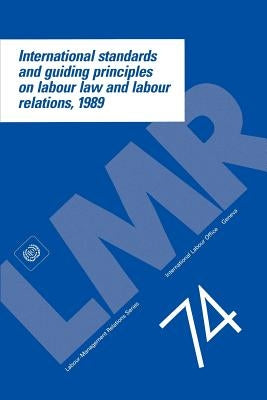 International standards and guiding principles on labour law and labour relations, 1989 by Ilo