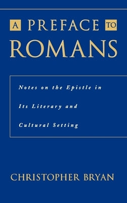 A Preface to Romans: Notes on the Epistle in Its Literary and Cultural Setting by Bryan, Christopher