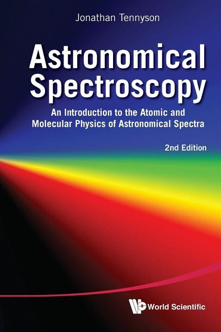 Astronomical Spectroscopy: An Introduction to the Atomic and Molecular Physics of Astronomical Spectra (2nd Edition) by Tennyson, Jonathan