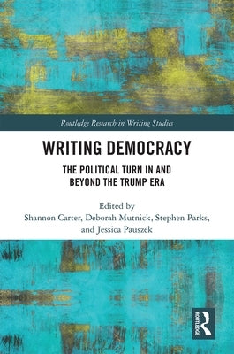 Writing Democracy: The Political Turn in and Beyond the Trump Era by Carter, Shannon