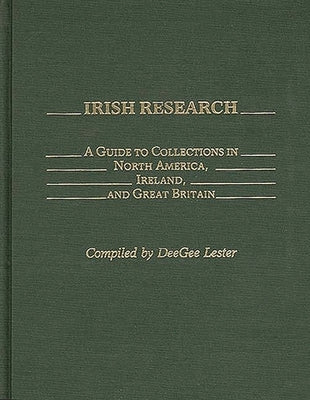 Irish Research: A Guide to Collections in North America, Ireland, and Great Britain by Lester, Doris