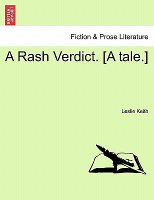A Rash Verdict. [A Tale.] by Keith, Leslie