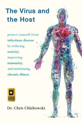The Virus and the Host: Protect Yourself from Infectious Disease by Reducing Toxicity, Improving Immunity, and Minimizing Chronic Illness by Chlebowski, Chris