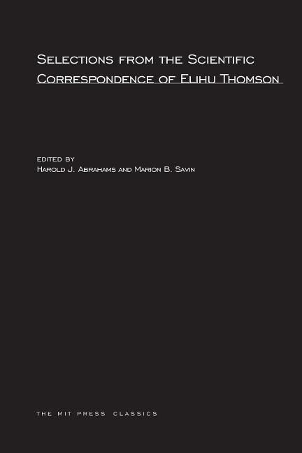 Selections from the Scientific Correspondence of Elihu Thomson by Abrahams, Harold J.