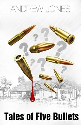 Tales of Five Bullets: The Author uses the "Tales of Five Bullets" to trace a series of outcomes which emerged out of an unplanned event that by Jones, Andrew Armstrong