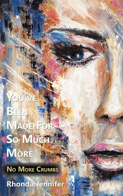You've Been Made for so Much More: No More Crumbs by Jennifer, Rhonda