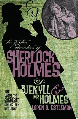 The Further Adventures of Sherlock Holmes: Dr. Jekyll and Mr. Holmes by Estleman, Loren