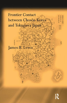 Frontier Contact Between Choson Korea and Tokugawa Japan by Lewis, James B.