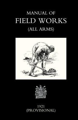 Manual of Field Works (All Arms) 1921 by War Office November 1921, Office Novembe