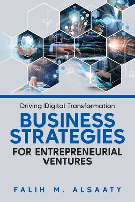 Driving Digital Transformation: Business Strategies for Entrepreneurial Ventures by Alsaaty, Falih M.