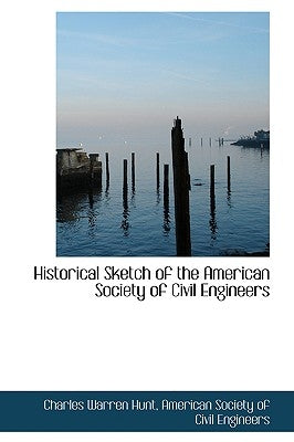 Historical Sketch of the American Society of Civil Engineers by Hunt, Charles Warren