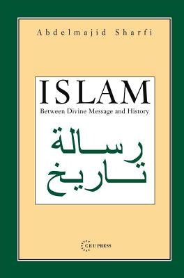 Islam: Between Divine Message and History by Sharfi, Abdelmajid