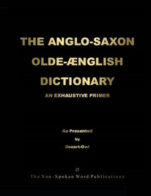 THE ANGLO-SAXON OLD-ENGLISH DICTIONARY [Colour Format] by Dezert-Owl, A. Micah Hill