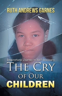 The Cry of Our Children: Inspirational Journey To Self-Discovery by Ruth Andrews Garnes
