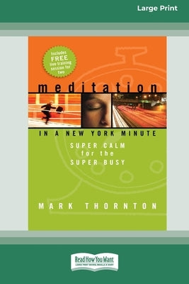 Meditation in a New York Minute: Super Calm For The Super Busy (16pt Large Print Edition) by Thornton, Mark