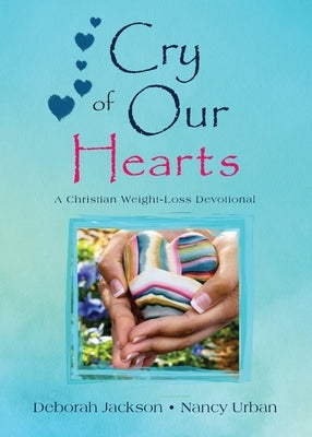 Cry of Our Hearts: A Christian Weight-Loss Devotional by Jackson, Deborah