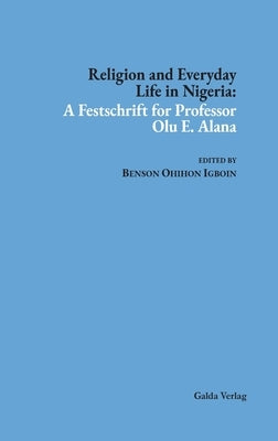 Religion and Everyday Life in Nigeria: A Festschrift for Professor Olu E. Alana by Igboin, Benson Ohihon