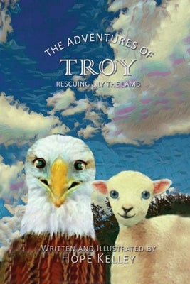 The Adventures of Troy Rescuing Lily the Lamb by Kelley, Hope