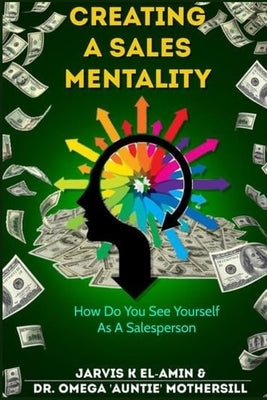 Creating a Sales Mentality: How Do You See Yourself As A Salesperson by Elamin, Jarvis K.