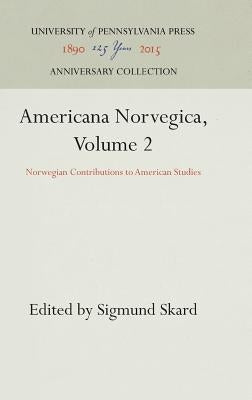 Americana Norvegica, Volume 2: Norwegian Contributions to American Studies by Skard, Sigmund