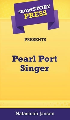 Short Story Press Presents Pearl Port Singer by Jansen, Natashiah