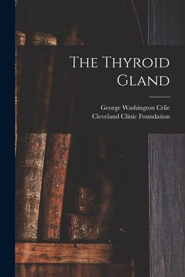 The Thyroid Gland by Crile, George Washington