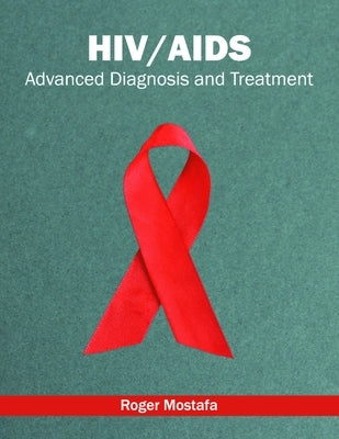 Hiv/Aids: Advanced Diagnosis and Treatment by Mostafa, Roger