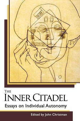 The Inner Citadel: Essays on Individual Autonomy by Christman, John