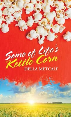 Some of Life's Kettle Corn by Metcalf, Della