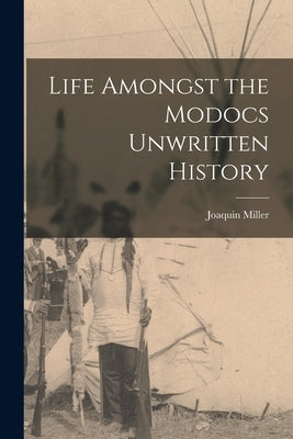 Life Amongst the Modocs Unwritten History by Miller, Joaquin