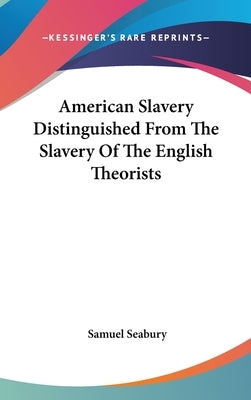 American Slavery Distinguished From The Slavery Of The English Theorists by Seabury, Samuel