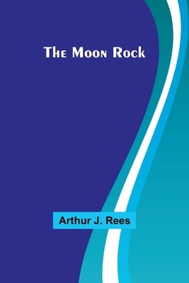 The Moon Rock by Rees, Arthur J.