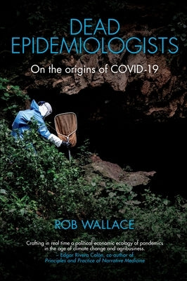 Dead Epidemiologists: On the Origins of Covid-19 by Wallace, Rob