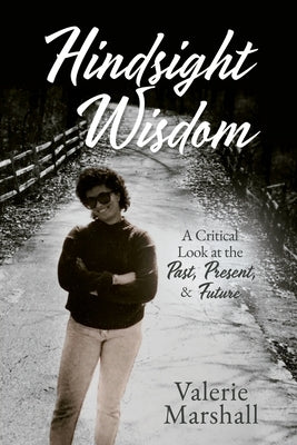 Hindsight Wisdom: A Critical Look at the Past, Present, & Future by Marshall, Valerie