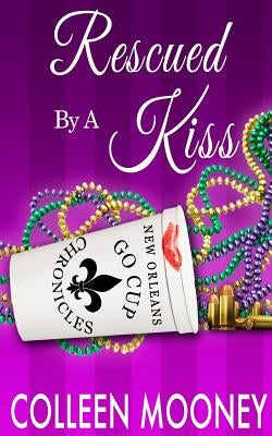 Rescued by a Kiss: The New Orleans Go Cup Chronicles Series by Mooney, Colleen